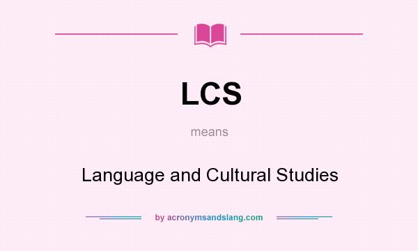 What does LCS mean? It stands for Language and Cultural Studies