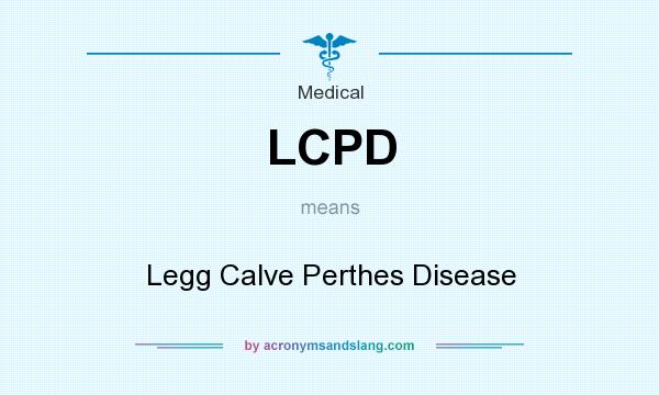 What does LCPD mean? It stands for Legg Calve Perthes Disease