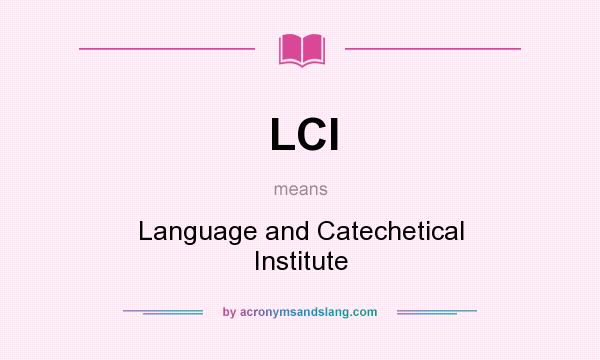 What does LCI mean? It stands for Language and Catechetical Institute