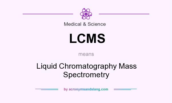 What does LCMS mean? It stands for Liquid Chromatography Mass Spectrometry