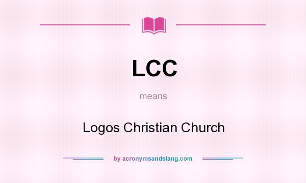 What does LCC mean? It stands for Logos Christian Church