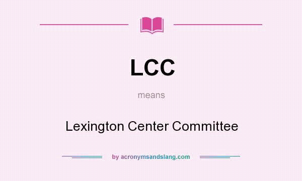 What does LCC mean? It stands for Lexington Center Committee