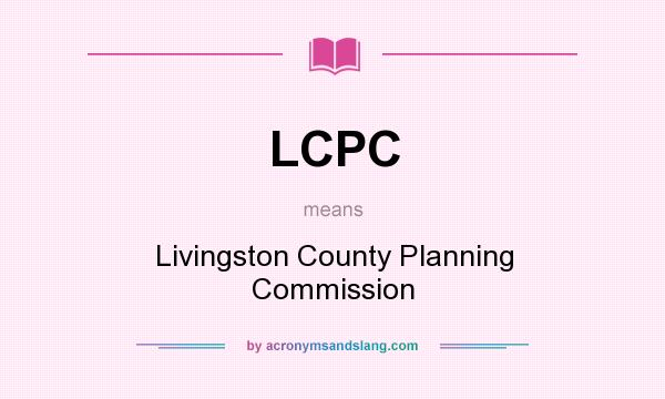 What does LCPC mean? It stands for Livingston County Planning Commission