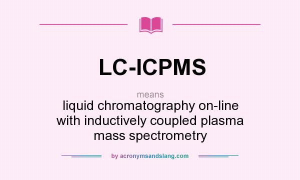What does LC-ICPMS mean? It stands for liquid chromatography on-line with inductively coupled plasma mass spectrometry