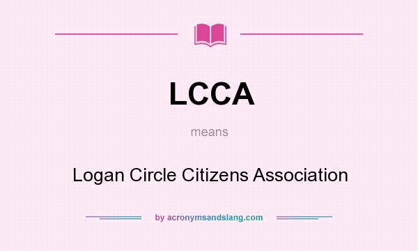 What does LCCA mean? It stands for Logan Circle Citizens Association