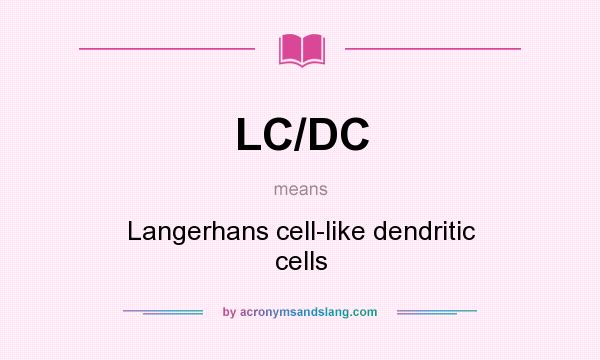 What does LC/DC mean? It stands for Langerhans cell-like dendritic cells