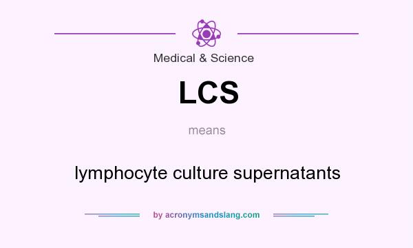 What does LCS mean? It stands for lymphocyte culture supernatants