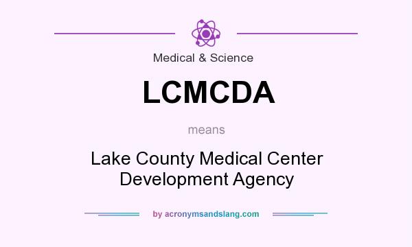What does LCMCDA mean? It stands for Lake County Medical Center Development Agency