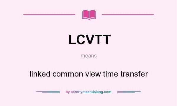 What does LCVTT mean? It stands for linked common view time transfer