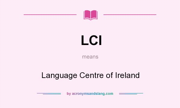 What does LCI mean? It stands for Language Centre of Ireland