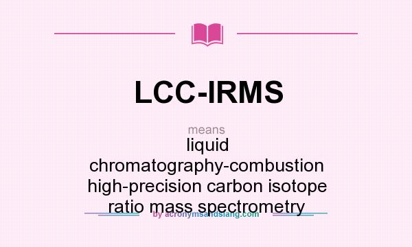 What does LCC-IRMS mean? It stands for liquid chromatography-combustion high-precision carbon isotope ratio mass spectrometry