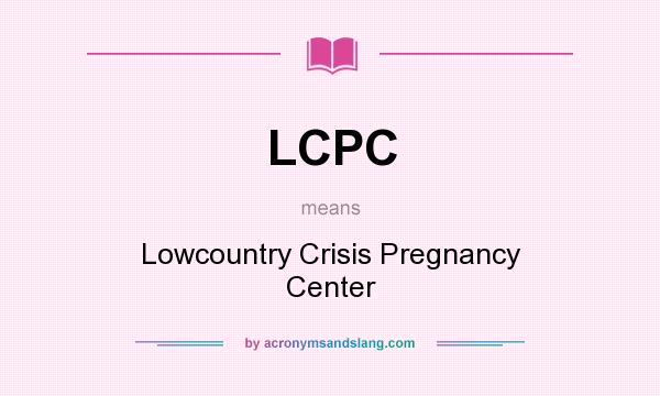 What does LCPC mean? It stands for Lowcountry Crisis Pregnancy Center