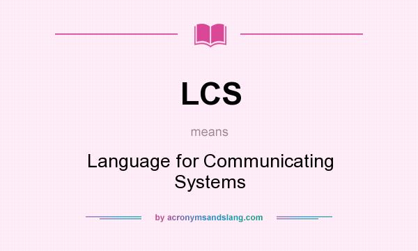 What does LCS mean? It stands for Language for Communicating Systems