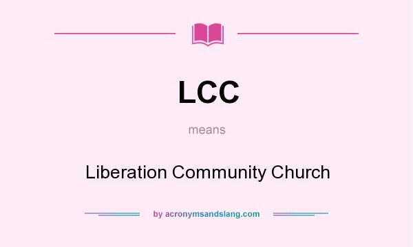 What does LCC mean? It stands for Liberation Community Church