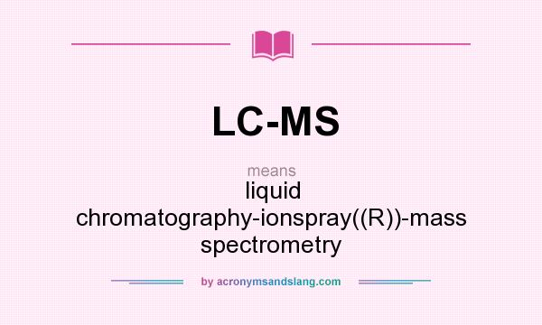 What does LC-MS mean? It stands for liquid chromatography-ionspray((R))-mass spectrometry