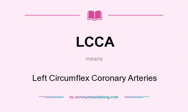 What does LCCA mean? It stands for Left Circumflex Coronary Arteries