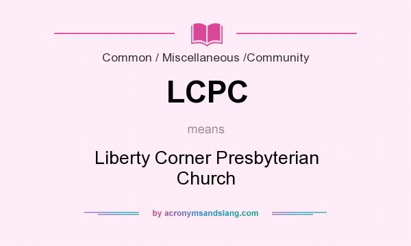 What does LCPC mean? It stands for Liberty Corner Presbyterian Church