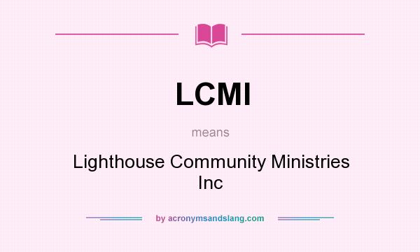 What does LCMI mean? It stands for Lighthouse Community Ministries Inc