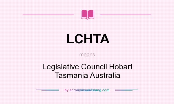 What does LCHTA mean? It stands for Legislative Council Hobart Tasmania Australia