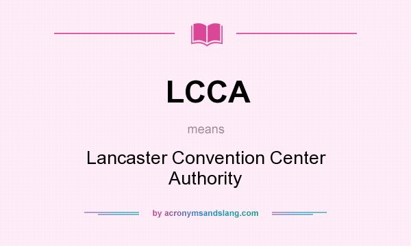 What does LCCA mean? It stands for Lancaster Convention Center Authority