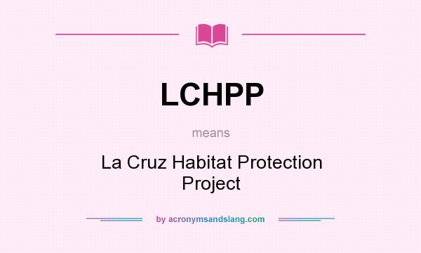 What does LCHPP mean? It stands for La Cruz Habitat Protection Project