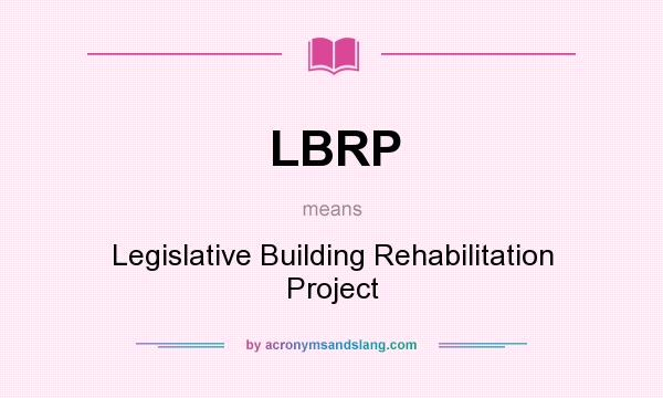 What does LBRP mean? It stands for Legislative Building Rehabilitation Project
