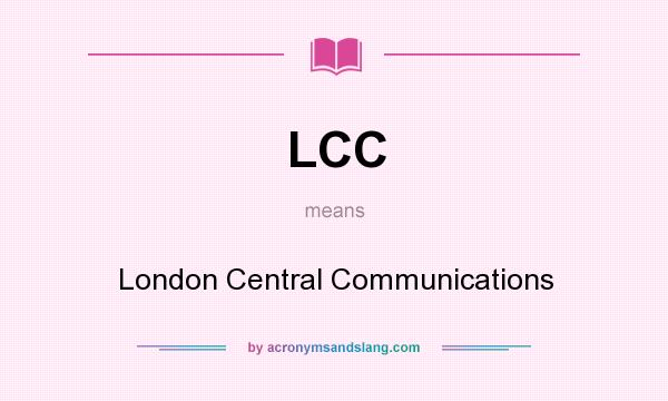 What does LCC mean? It stands for London Central Communications