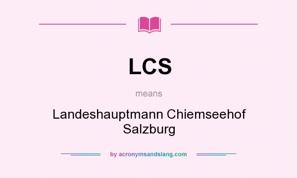 What does LCS mean? It stands for Landeshauptmann Chiemseehof Salzburg