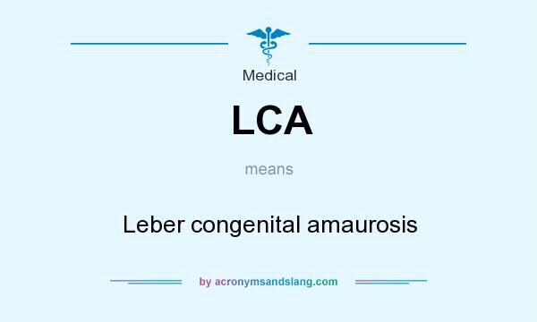 What does LCA mean? It stands for Leber congenital amaurosis