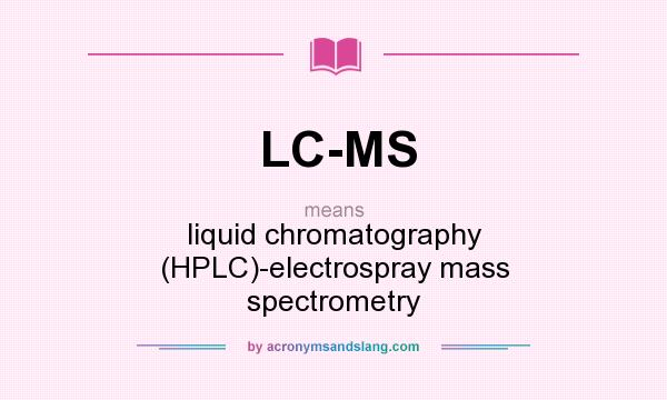 What does LC-MS mean? It stands for liquid chromatography (HPLC)-electrospray mass spectrometry