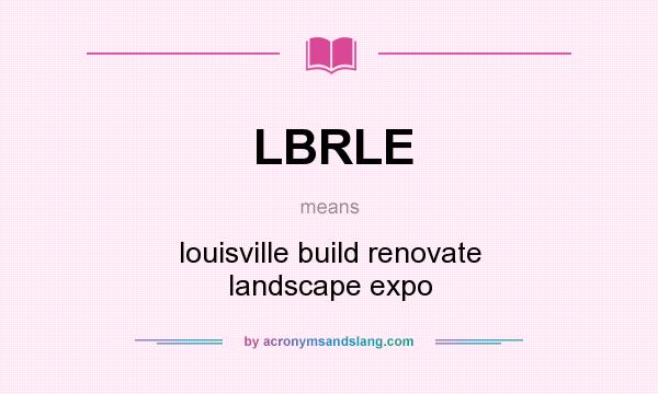 What does LBRLE mean? It stands for louisville build renovate landscape expo