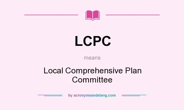 What does LCPC mean? It stands for Local Comprehensive Plan Committee