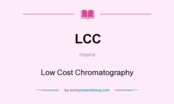 What does LCC mean? It stands for Low Cost Chromatography