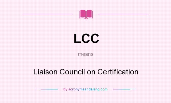 What does LCC mean? It stands for Liaison Council on Certification