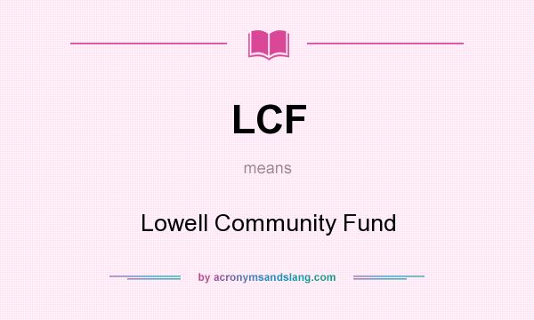 What does LCF mean? It stands for Lowell Community Fund