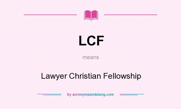 What does LCF mean? It stands for Lawyer Christian Fellowship