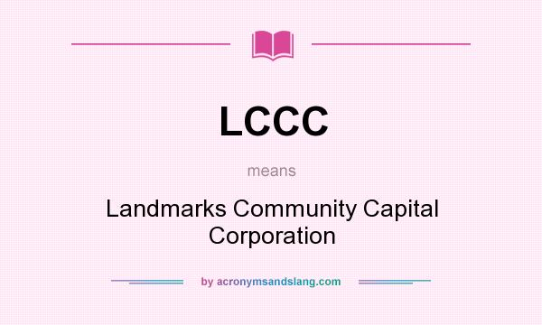 What does LCCC mean? It stands for Landmarks Community Capital Corporation