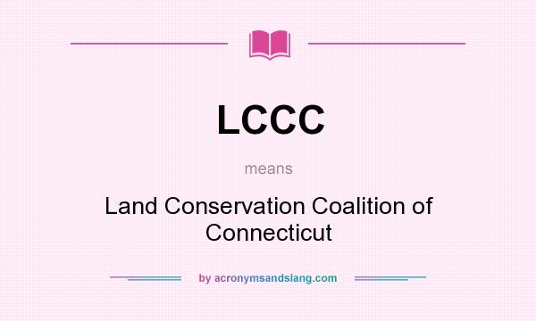 What does LCCC mean? It stands for Land Conservation Coalition of Connecticut