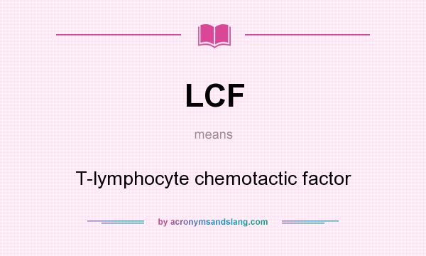 What does LCF mean? It stands for T-lymphocyte chemotactic factor