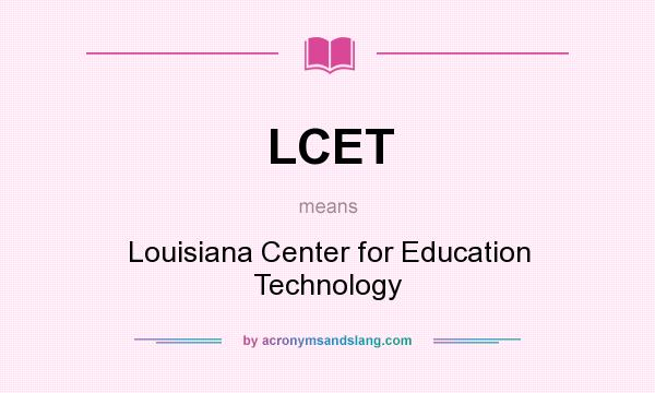 What does LCET mean? It stands for Louisiana Center for Education Technology