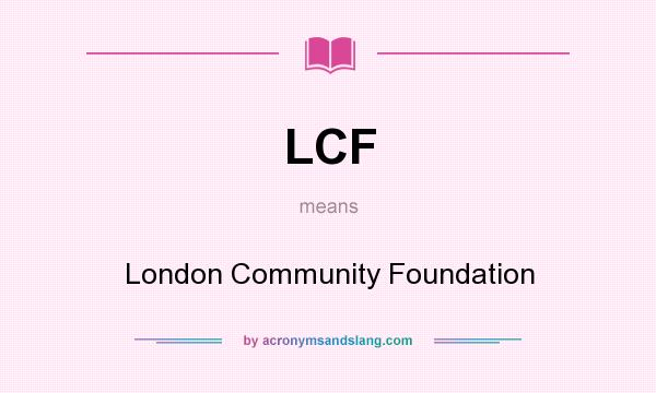 What does LCF mean? It stands for London Community Foundation