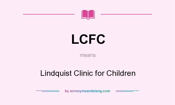What does LCFC mean? It stands for Lindquist Clinic for Children