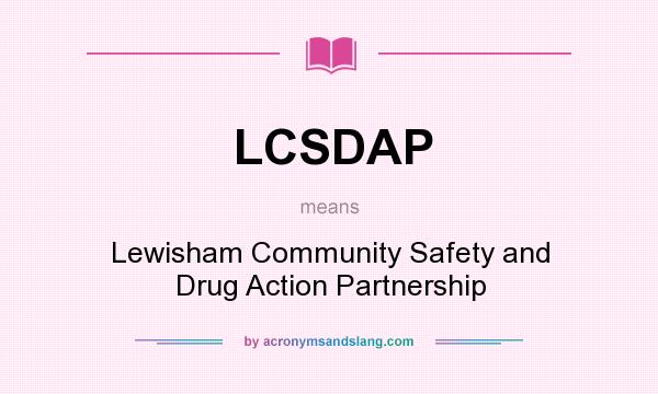 What does LCSDAP mean? It stands for Lewisham Community Safety and Drug Action Partnership