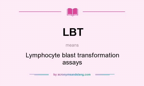 What does LBT mean? It stands for Lymphocyte blast transformation assays