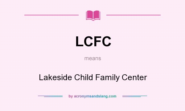 What does LCFC mean? It stands for Lakeside Child Family Center