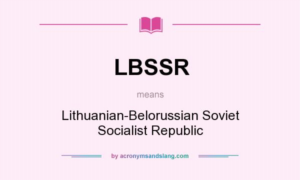 What does LBSSR mean? It stands for Lithuanian-Belorussian Soviet Socialist Republic