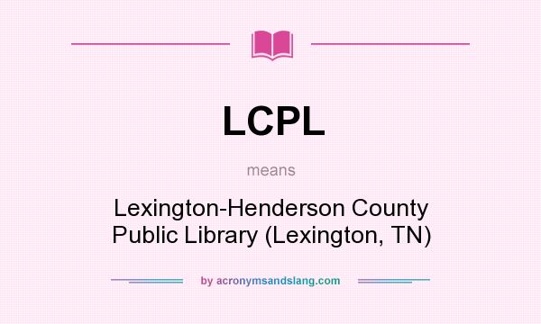 What does LCPL mean? It stands for Lexington-Henderson County Public Library (Lexington, TN)