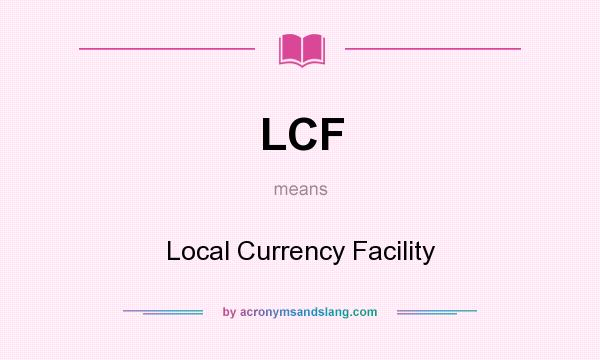 What does LCF mean? It stands for Local Currency Facility
