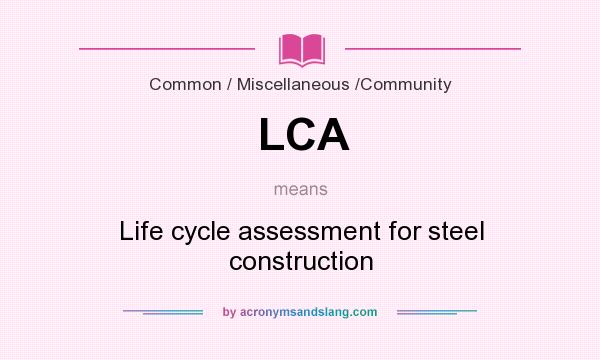 What does LCA mean? It stands for Life cycle assessment for steel construction