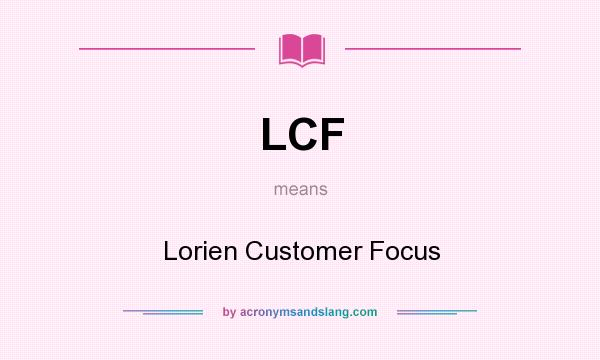 What does LCF mean? It stands for Lorien Customer Focus